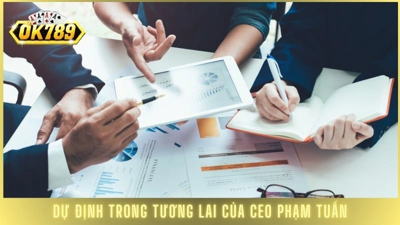 CEO Phạm Tuấn - Người đứng sau thành công của cổng game Ok789 3 Dự định trong tương lai của CEO Phạm Tuấn
