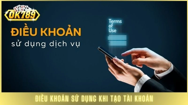 Điều khoản sử dụng Ok789 - Quy định & trách nhiệm hội viên 1 Điều khoản sử dụng khi tạo tài khoản