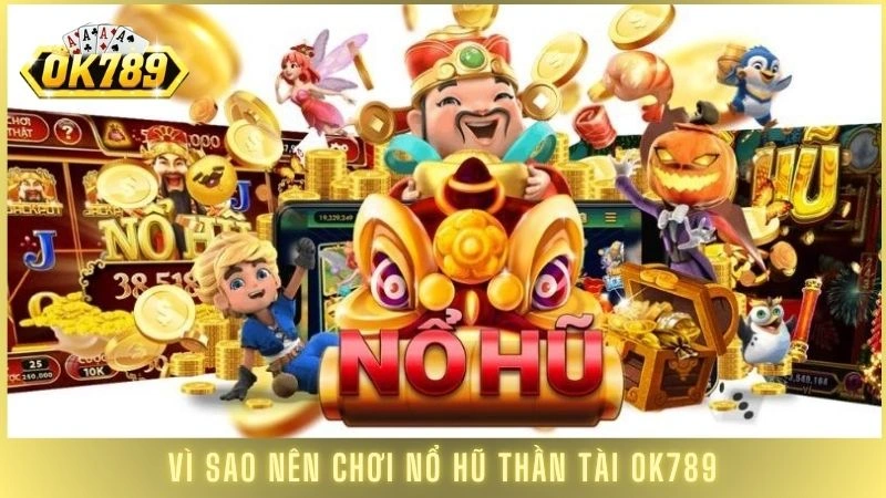 Nổ hũ Thần Tài OK789 - Mẹo quay hũ dễ nổ lớn nhất 3 Vì sao nên chơi nổ hũ Thần Tài OK789
