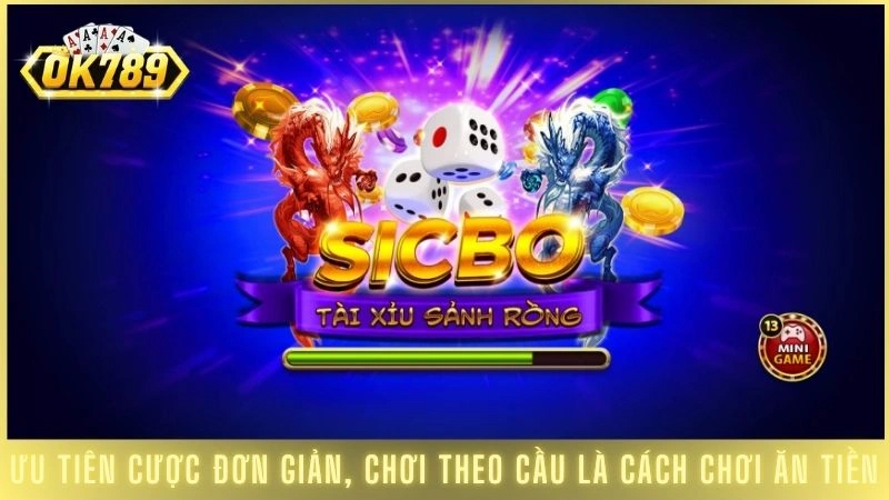 Sicbo OK789 - Hướng dẫn chơi Sicbo cho người mới bắt đầu 2 Ưu tiên cược đơn giản, chơi theo cầu là cách chơi ăn tiền