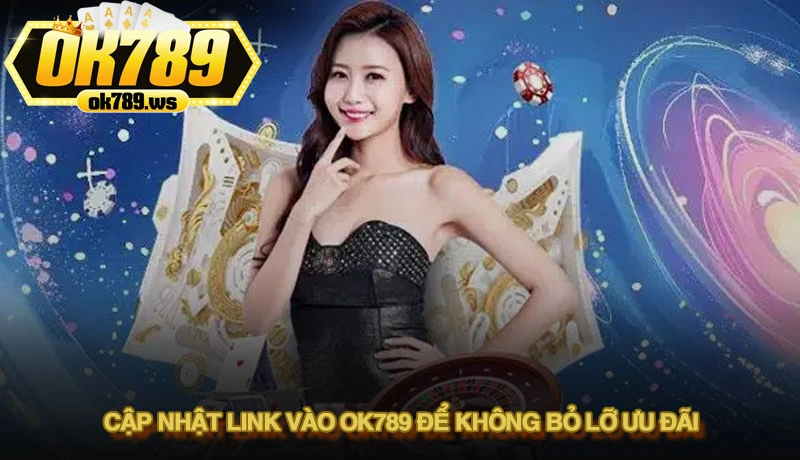 Cập nhật link vào OK789 để không bỏ lỡ ưu đãi