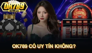 OK789 có uy tín không? Toàn bộ sự thật được hé lộ 1 OK789 có uy tín không? Toàn bộ sự thật được hé lộ
